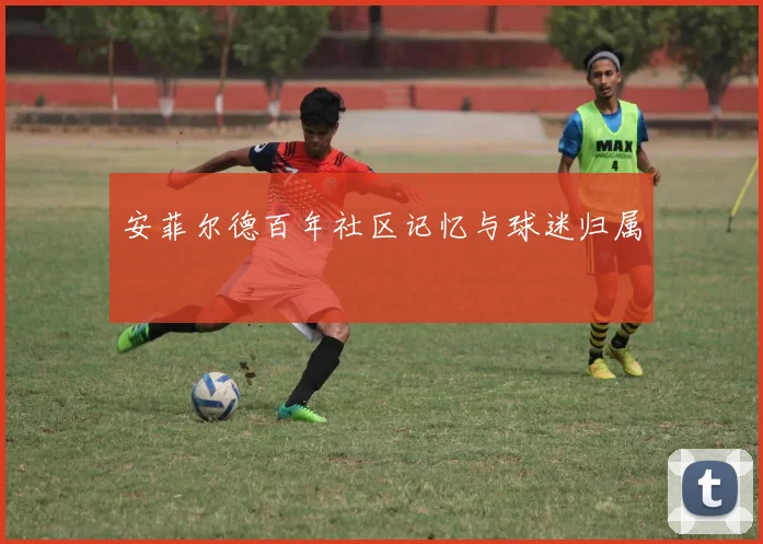 安菲尔德百年社区记忆与球迷归属
