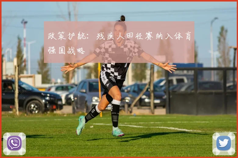 政策护航：残疾人田径赛纳入体育强国战略