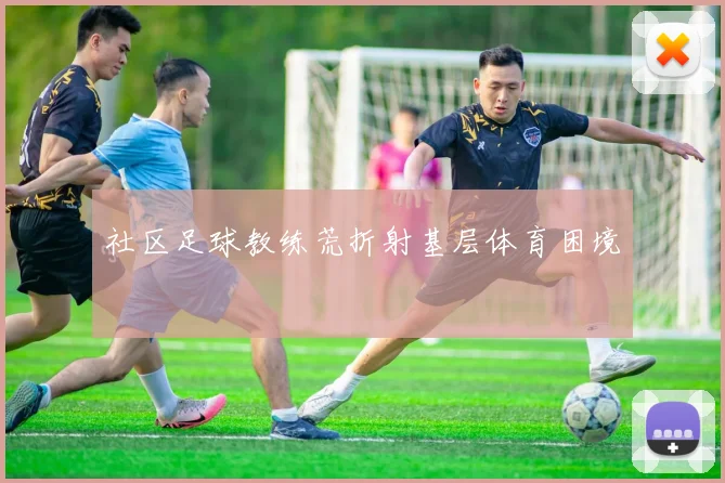 社区足球教练荒折射基层体育困境