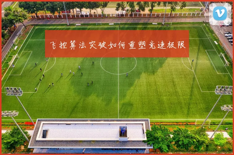 飞控算法突破如何重塑竞速极限