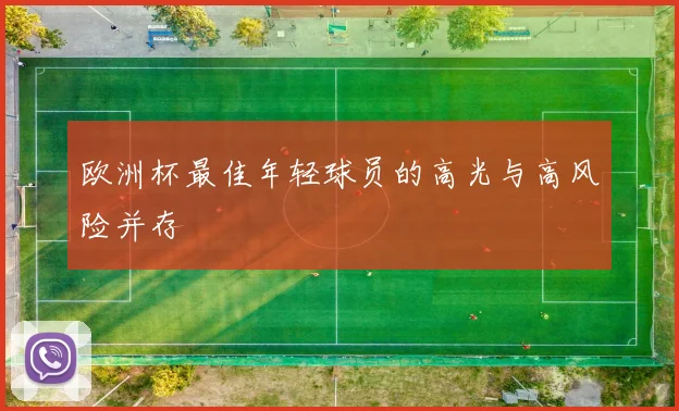欧洲杯最佳年轻球员的高光与高风险并存