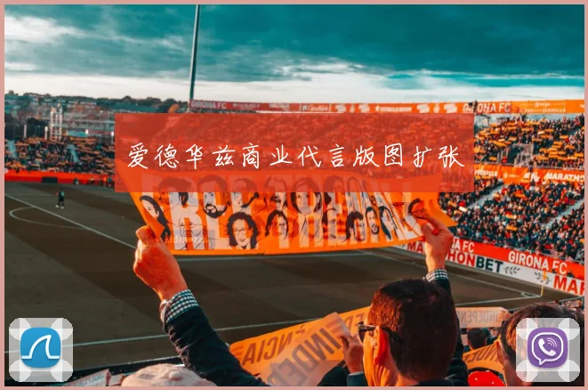 爱德华兹商业代言版图扩张